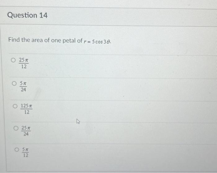 Solved Find the area of one petal of r=5cos3θ. 1225π 245π