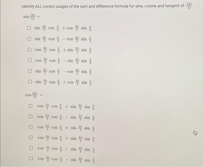 Identify ALL correct usages of the sum and difference formula for sine, cosine and tangent of \( \frac{13 \pi}{12} \). \[ \be