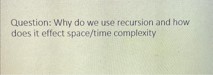 Solved Question: Why do we use recursion and how does it | Chegg.com