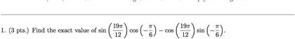 Solved Find the exact value of sin (19pi/12) cos (- pi/6) - | Chegg.com