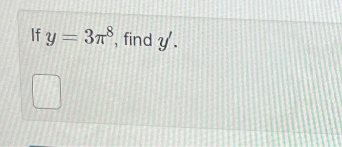 If \( y=3 \pi^{8} \), find \( y^{\prime} \).