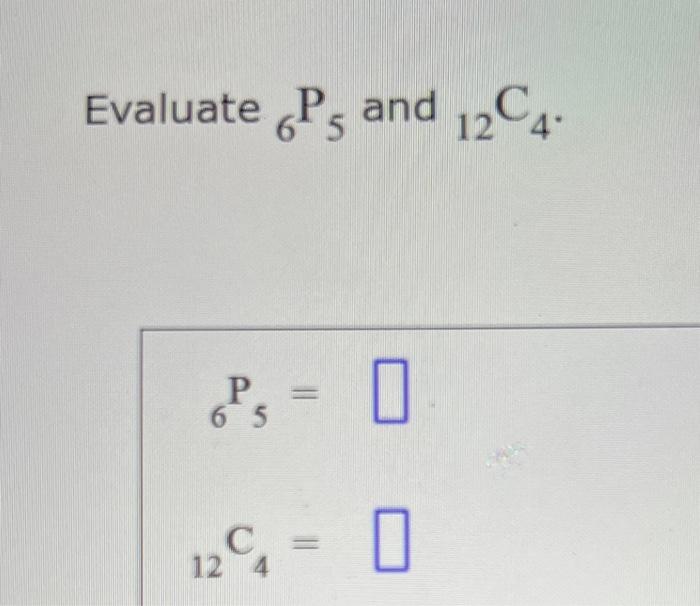 Solved Evaluate 6P5 and 12C4. 6P5= 12C4= | Chegg.com