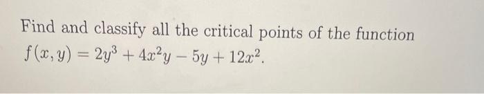 Solved Find and classify all the critical points of the | Chegg.com