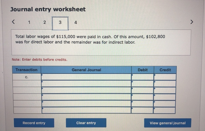 Journal entry worksheet < 1 2 3 total labor wages of $115,000 were paid in cash. of this amount, $102,800 was for direct labo