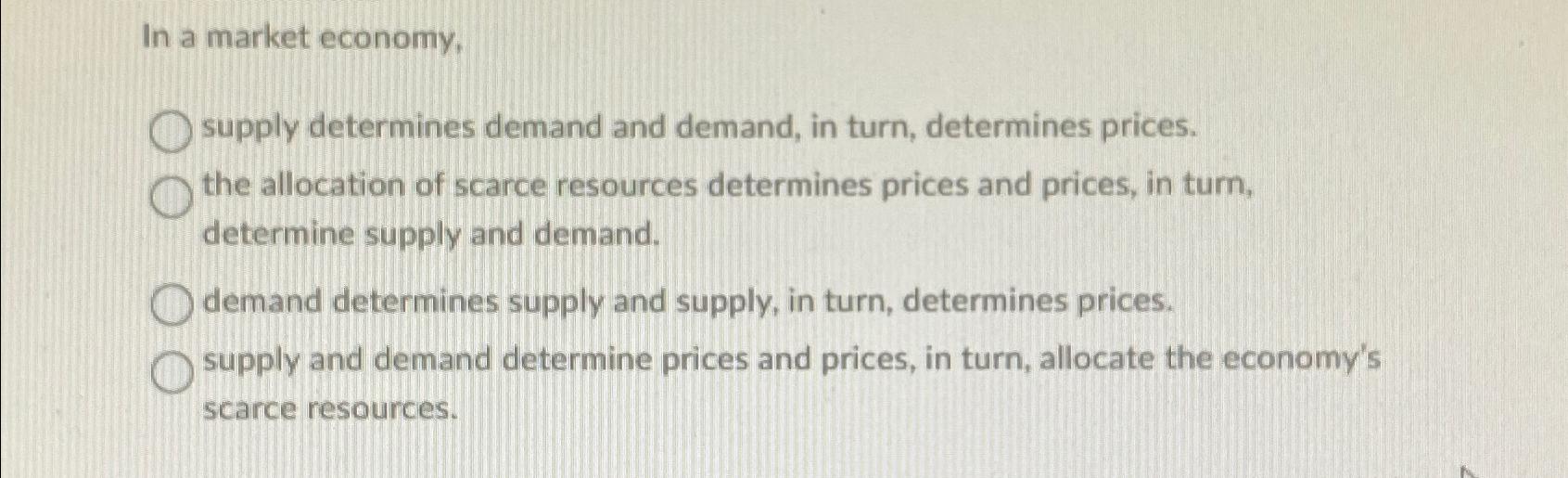 Solved In a market economy,supply determines demand and