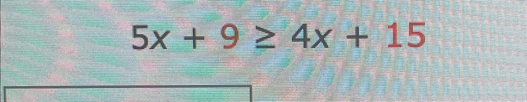 Solved 5x+9≥4x+15 | Chegg.com