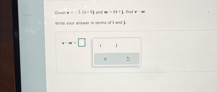 Solved Given V −3 1i 9j And W 6i J Find V−w Write Your