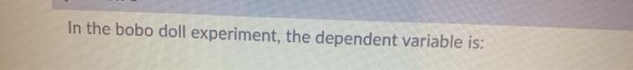 what is the dependent variable in the bobo doll experiment