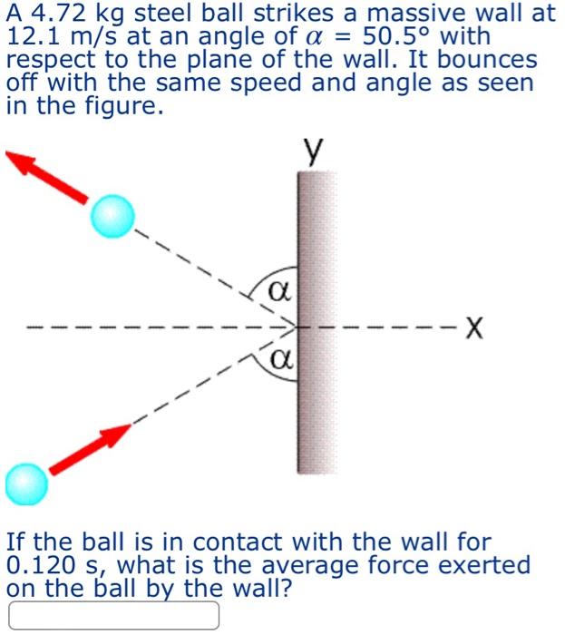 Solved A 4.72 kg steel ball strikes a massive wall at 12.1