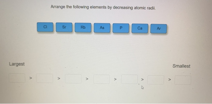 Solved Arrange the following elements by decreasing atomic | Chegg.com