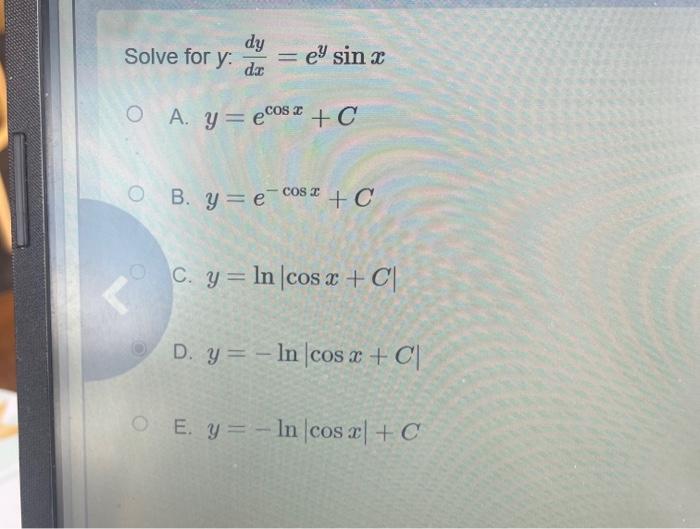 \( \begin{array}{l}y: \frac{d y}{d x}=e^{y} \sin x \\ y=e^{\cos x}+C \\ y=e^{-\cos x}+C \\ y=\ln |\cos x+C| \\ y=-\ln |\cos x