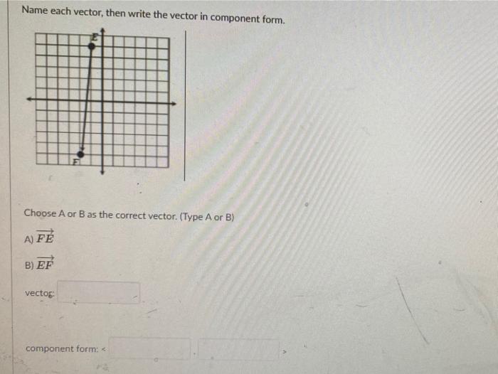 Name the vector and write it in component deals form