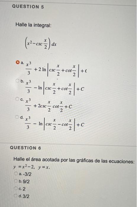 Halle la integral: \[ \left(x^{2}-\csc \frac{x}{2}\right) d x \] a. \( \frac{x^{3}}{3}+2 \ln \left|\csc \frac{x}{2}+\cot \fra