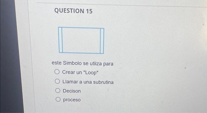 QUESTION 15 este Simbolo se utiiza para Crear un Loop Llamar a una subrutina Decison proceso