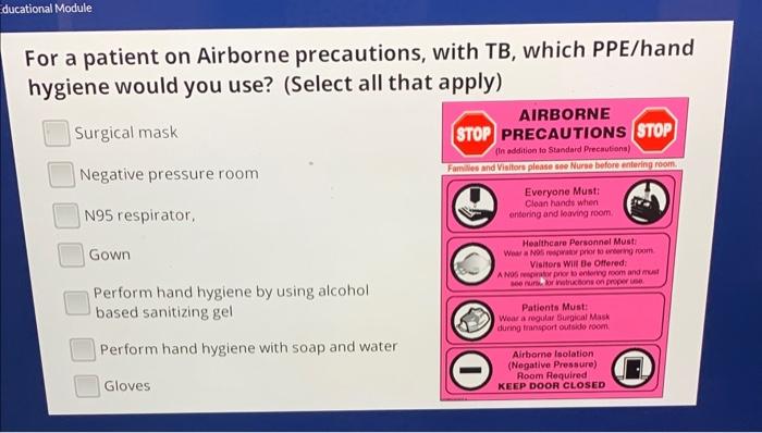 Solved For a patient on Airborne precautions, with TB, which | Chegg.com