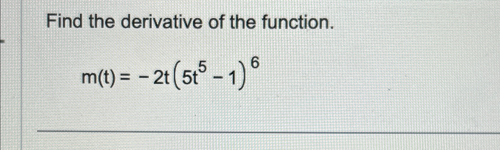 Solved Find the derivative of the function.m(t)=-2t(5t5-1)6 | Chegg.com