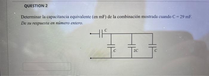 Determinar la capacitancia equivalente (en \( \mathrm{mF} \) ) de la combinación mostrada cuando \( \mathrm{C}=29 \mathrm{mF}