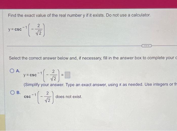 Find the exact value of the real number \( y \) if it exists. Do not use a calculator.
\[
y=\csc ^{-1}\left(-\frac{2}{\sqrt{2