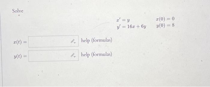 Solve \[ \begin{array}{ll} x^{\prime}=y & x(0)=0 \\ y^{\prime}=16 x+6 y & y(0)=8 \end{array} \] \[ \begin{array}{ll} x(t)= &