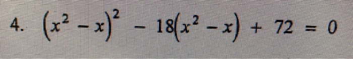 Solved 4. (x2 - x) ° – 18(x2 - 1) + 72 = 0 Solve each of | Chegg.com
