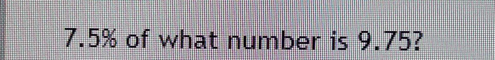 solved-7-5-of-what-number-is-9-75-chegg