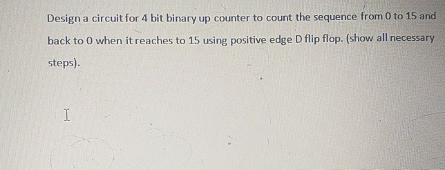 Solved Design a circuit for 4 bit binary up counter to count | Chegg.com