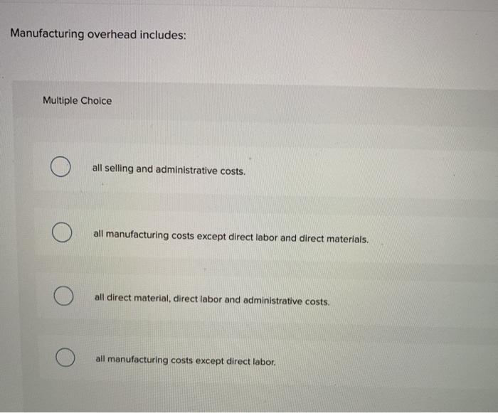Solved Manufacturing overhead includes Multiple Choice all