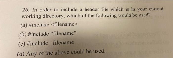 Solved 26. In order to include a header file which is in | Chegg.com