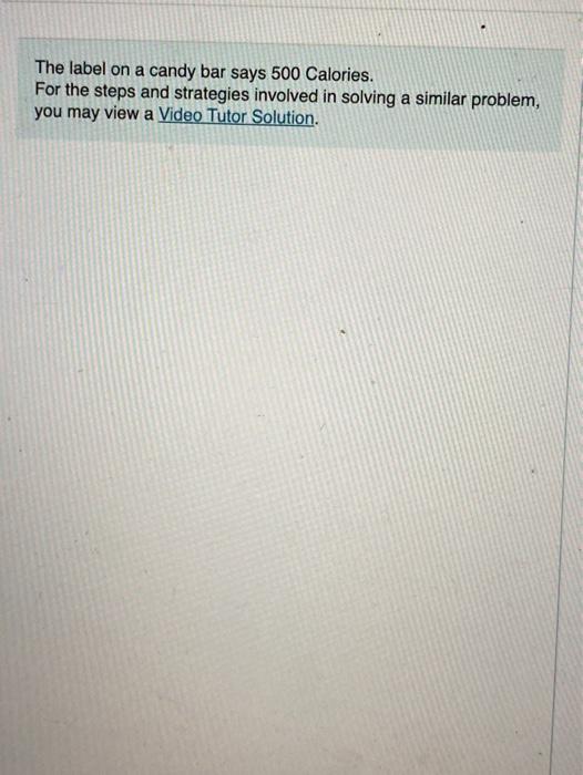 The label on a candy bar says 500 Calories. For the