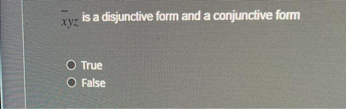 Solved Xyz Is A Disjunctive Form And A Conjunctive Form True | Chegg.com