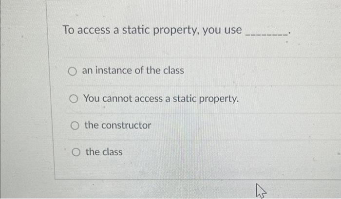 Solved To access a static property, you use an instance of | Chegg.com