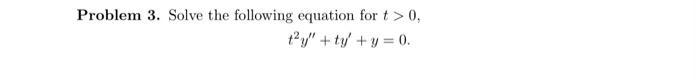 Problem 3. Solve the following equation for t > 0, ty/ + y + y = 0.