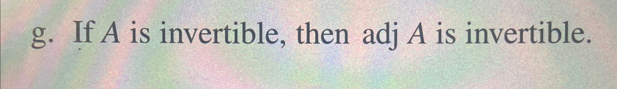 Solved g. ﻿If A ﻿is invertible, then adj A ﻿is invertible. | Chegg.com
