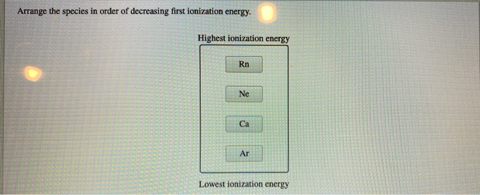 Solved Arrange the species in order of decreasing first | Chegg.com