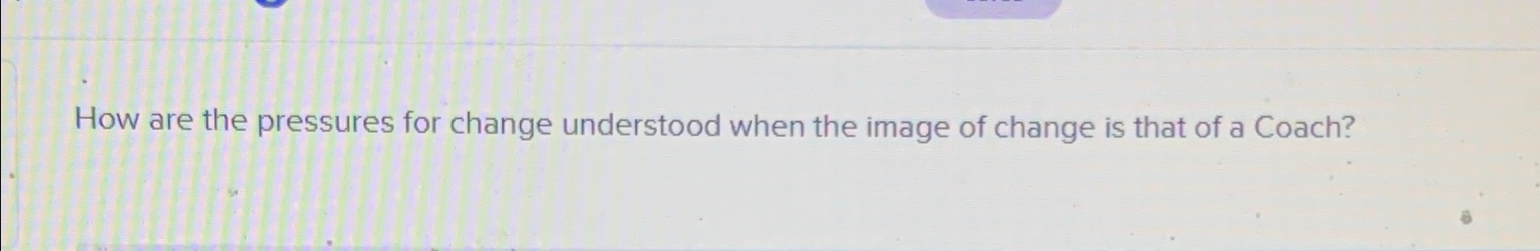 Solved How are the pressures for change understood when the | Chegg.com