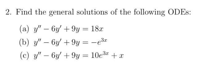 2. Find the general solutions of the following ODEs: (a) \( y^{\prime \prime}-6 y^{\prime}+9 y=18 x \) (b) \( y^{\prime \prim