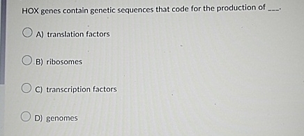 Solved HOX genes contain genetic sequences that code for the | Chegg.com