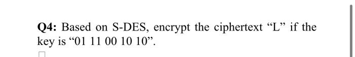 Solved Q4: Based on S-DES, encrypt the ciphertext 