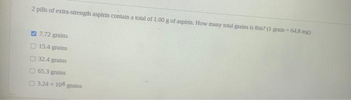 2 pills of extra-strength aspirin contain a total of \( 1.00 \mathrm{~g} \) of aspirin. How many total grains is this? \( (\m