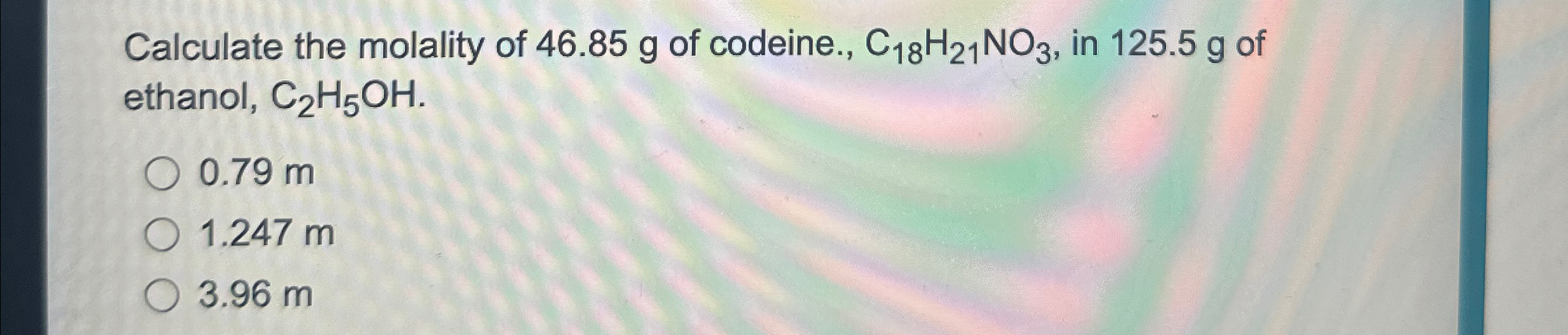 Solved Calculate the molality of 46.85g ﻿of codeine., | Chegg.com