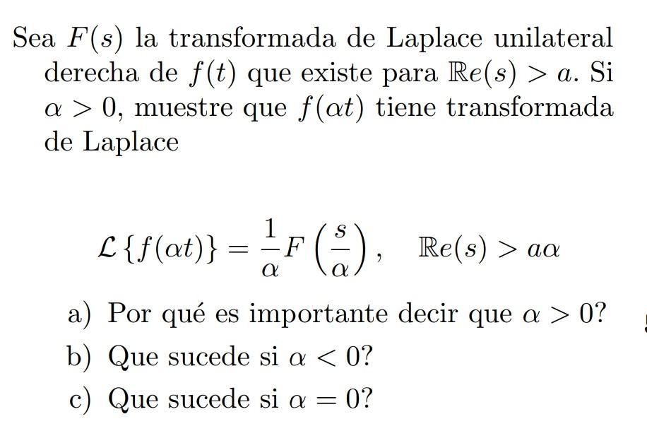 Sea \( F(s) \) la transformada de Laplace unilateral derecha de \( f(t) \) que existe para \( \mathbb{R} e(s)>a \). Si \( \al