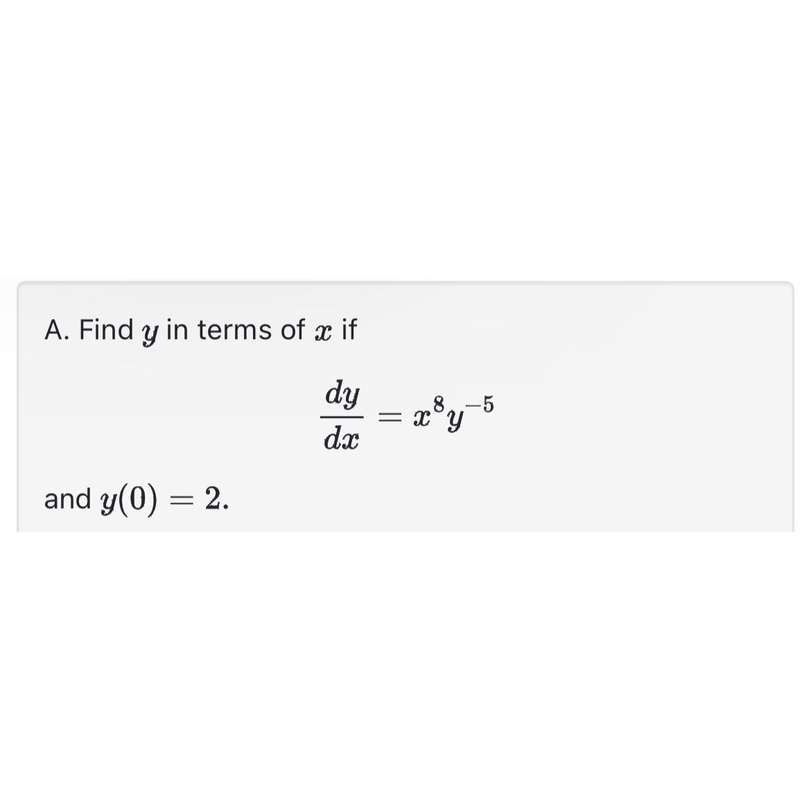 Solved A. ﻿Find y ﻿in terms of x ﻿ifdydx=x8y-5and y(0)=2. | Chegg.com