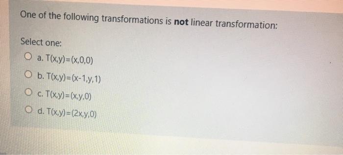 Solved One Of The Following Transformations Is Not Linear Chegg Com