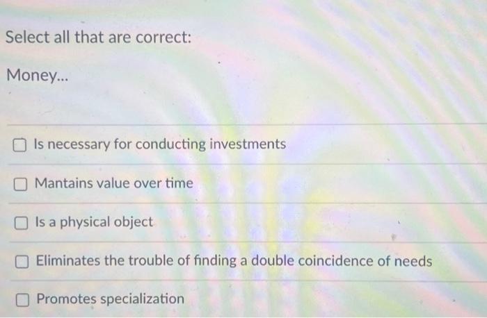 Select all that are correct: Money... Is necessary | Chegg.com