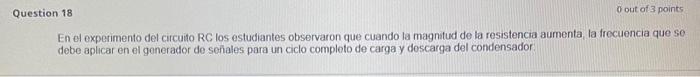 En el experimento del circuito RC los estudiantes observaron que cuando la magnitud de la resistencia aumenta, la frecuencia