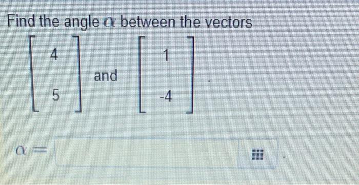 Solved Find the angle α between the vectors [45] and [1−4] | Chegg.com