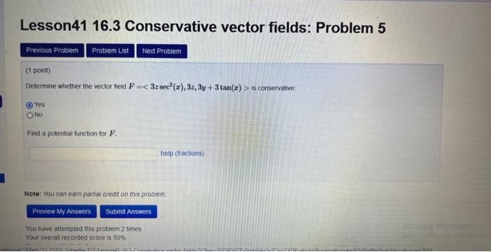 Lesson41 \( 16.3 \) Conservative vector fields: Problem 5
(1 point)
Determine whether the vector field \( F=<3 z \sec ^{2}(x)