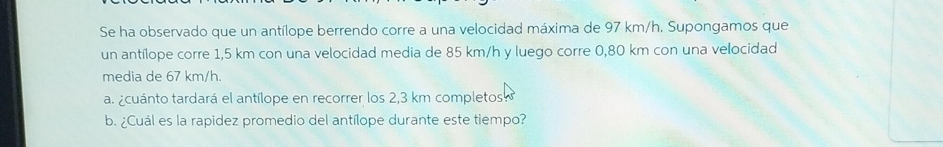 Se ha observado que un antílope berrendo corre a una velocidad máxima de \( 97 \mathrm{~km} / \mathrm{h} \). Supongamos que u