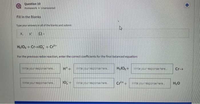 Question 101
Homework Unanswered
Fill in the Blanks
Type your answers in all of the blanks and submit
X? X ?·
H?106 + Cr-10 +
