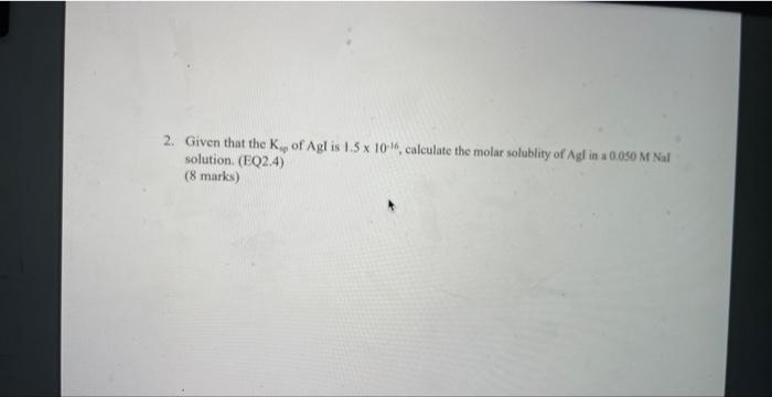 2. Given that the Ksp of Agl is 1.5 10 16 calculate Chegg